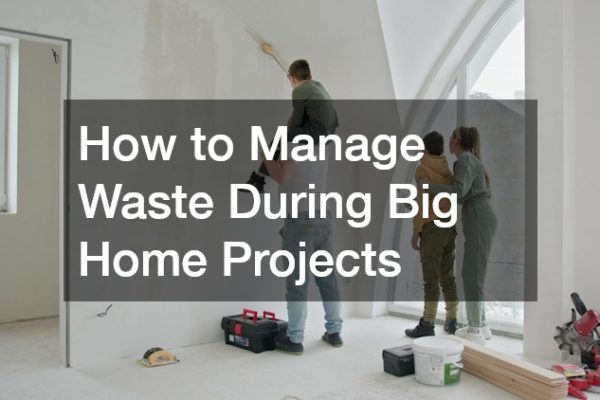 How to Manage Waste During Big Home Projects